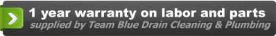 1 year warranty on labor and parts supplied by Team Blue Drain Cleaning & Plumbing